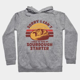 Funny Sourdough Baker Bread Baking Saying Sorry I Can't I Have To Feed My Sourdough Starter Hoodie